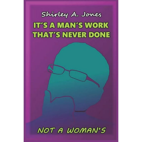 It's a Man's Work That's Never Done, Not a Woman's (Paperback)