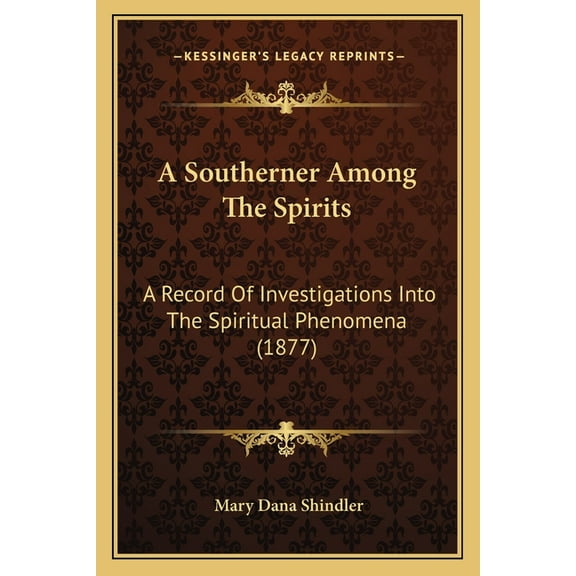 A Southerner Among The Spirits: A Record Of Investigations Into The Spiritual Phenomena (1877), (Paperback)