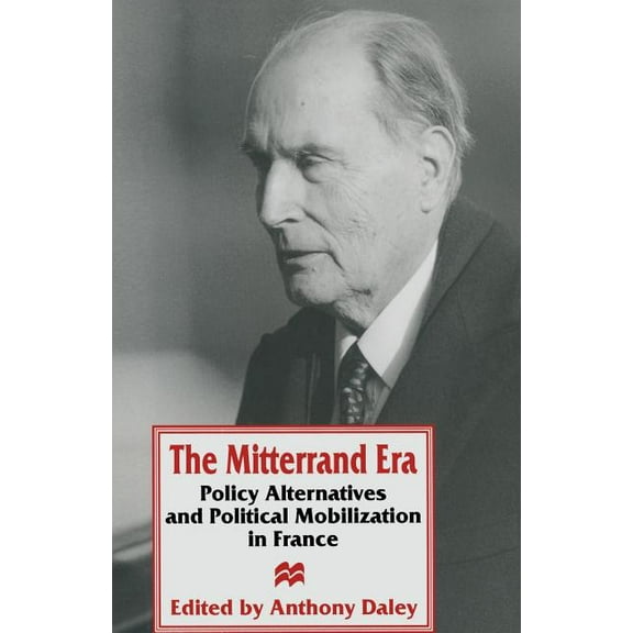 The Mitterrand Era: Policy Alternatives and Political Mobilization in France, (Paperback)
