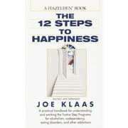 The Twelve Steps to Happiness : A Practical Handbook for Understanding and Working the Twelve Step Programs for Alcoholism, Codependency, Eating Disorders, and Other Addictions (Paperback)