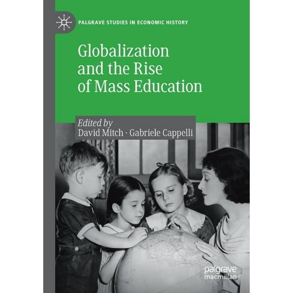 Palgrave Studies in Economic History Globalization and the Rise of Mass Education, (Paperback)