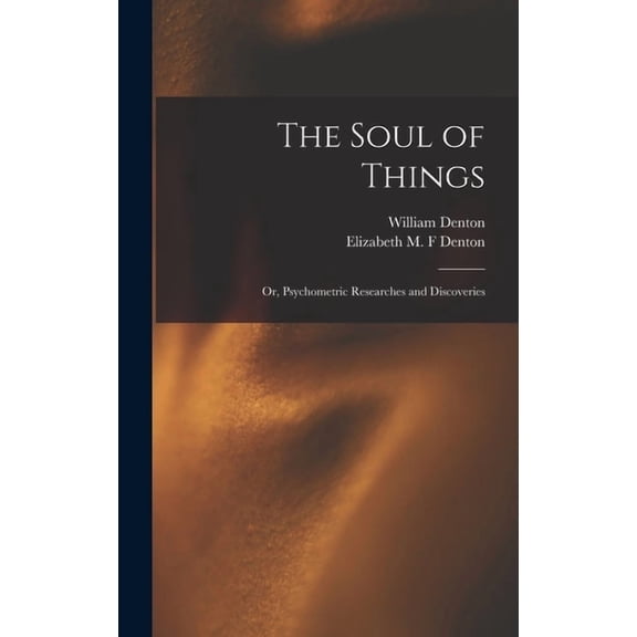 The Soul of Things: or, Psychometric Researches and Discoveries, (Hardcover)