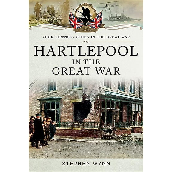 Your Towns & Cities in the Great War: Hartlepool in the Great War (Paperback)