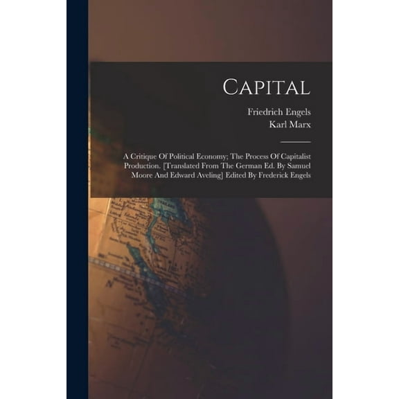 Capital; A Critique Of Political Economy; The Process Of Capitalist Production. [translated From The German Ed. By Samue, (Paperback)
