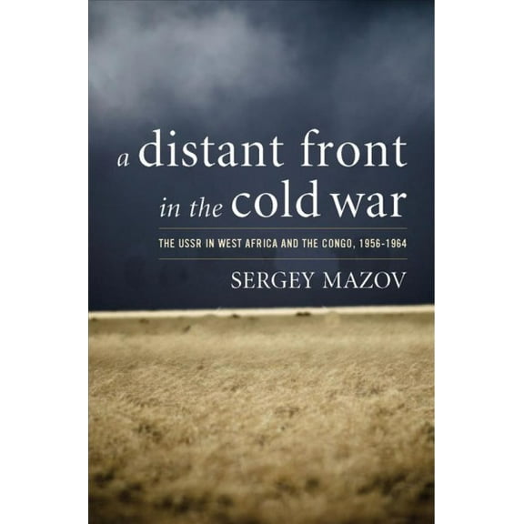 Cold War International History Project: A Distant Front in the Cold War : The USSR in West Africa and the Congo, 1956-1964 (Hardcover)