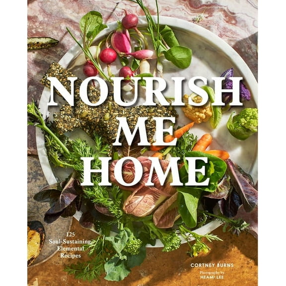 Nourish Me Home: 125 Soul-Sustaining, Elemental Recipes, (Hardcover)