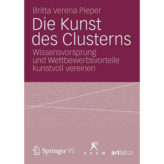Die Kunst Des Clusterns: Wissensvorsprung Und Wettbewerbsvorteile Kunstvoll Vereinen, (Paperback)