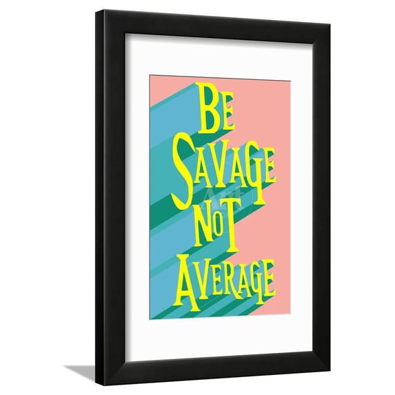 Be Savage Not Average Framed Print Wall Art Sold by Art.Com