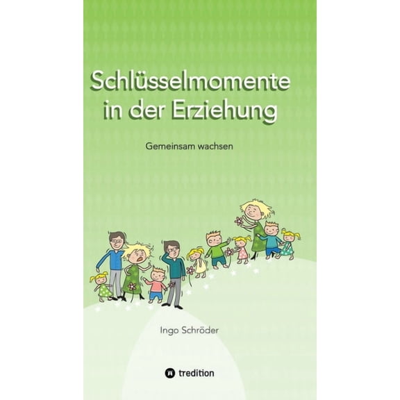 SchlÃ¼sselmomente in der Erziehung: Gemeinsam wachsen, Erziehung ist keine EinbahnstraÃe, Umgang mit Konflikten ohne Stre, (Hardcover)