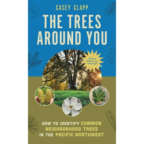 The Trees Around You: How to Identify Common Neighborhood Trees in the Pacific Northwest, (Paperback)