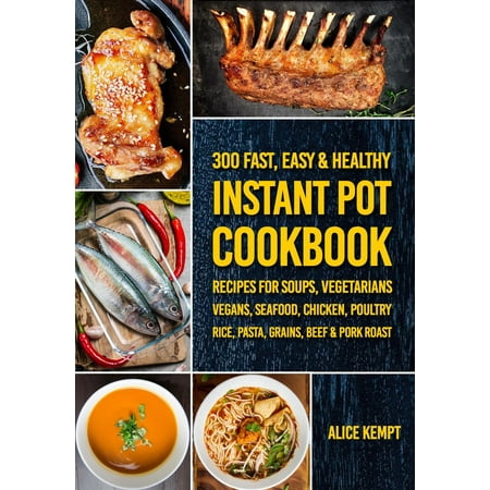 Christmas Beef Roast Recipe 300 Fast, Easy & Healthy Instant Pot Cookbook Recipes for Soups, Vegetarians, Vegans, Seafood, Chicken, Poultry, Rice, Pasta, Grains, Beef & Pork Roast - eBook ()