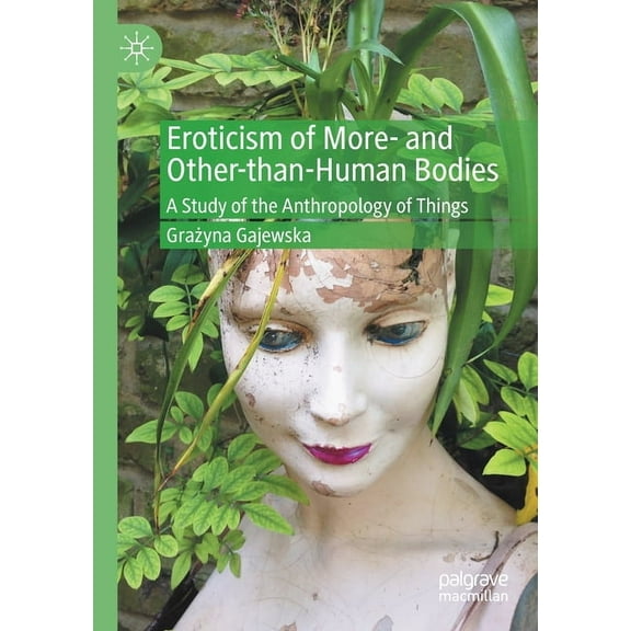 Eroticism of More- And Other-Than-Human Bodies: A Study of the Anthropology of Things, (Paperback)