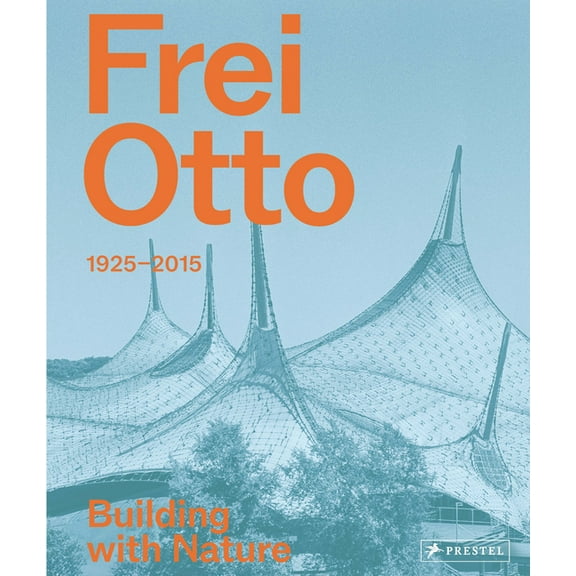 Frei Otto: 1925-2015 Building with Nature, (Hardcover)