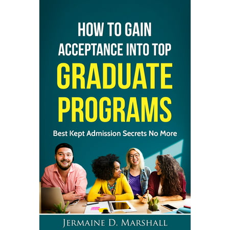 How To Gain Acceptance Into Top Graduate Programs: Best Kept Admission Secrets No More - (Best Graduate Law Schools)