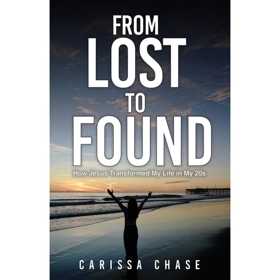 From Lost to Found: How Jesus Transformed My Life in My 20's, (Paperback)