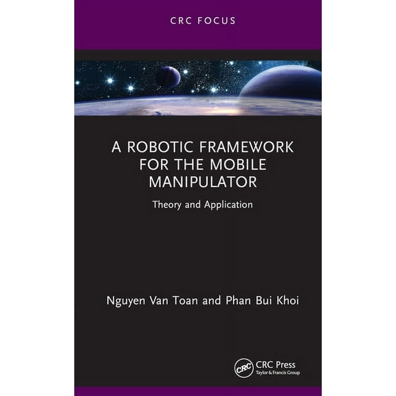 Chapman & Hall/CRC Artificial Intelligen A Robotic Framework for the Mobile Manipulator: Theory and Application, (Hardcover)