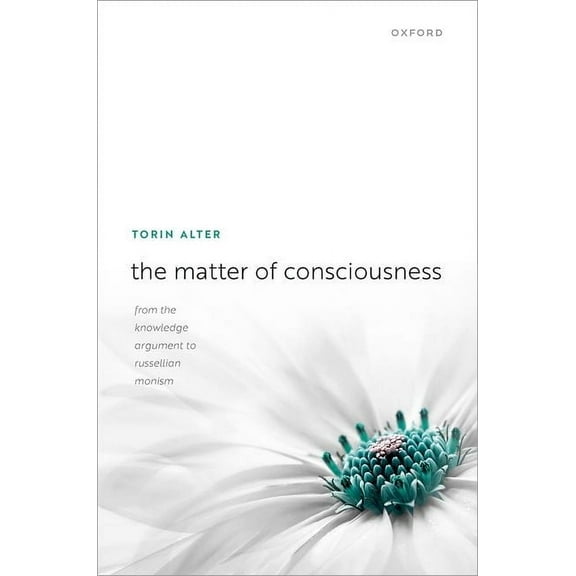 The Matter of Consciousness: From the Knowledge Argument to Russellian Monism, (Hardcover)