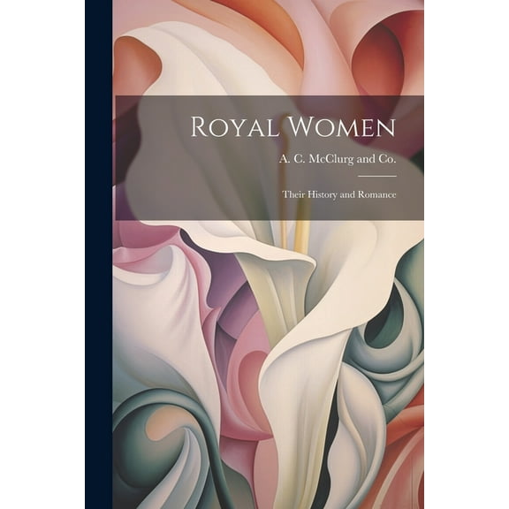 Royal Women: Their History and Romance (Paperback)