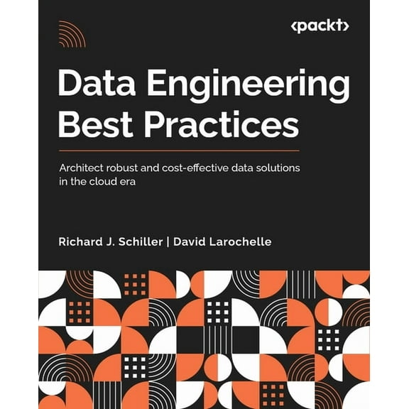 Data Engineering Best Practices: Architect robust and cost-effective data solutions in the cloud era, (Paperback)