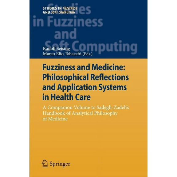 Studies in Fuzziness and Soft Computing Fuzziness and Medicine: Philosophical Reflections and Application Systems in Health Care: A Companion Volume to Sadegh-Z, Book 302, (Paperback)
