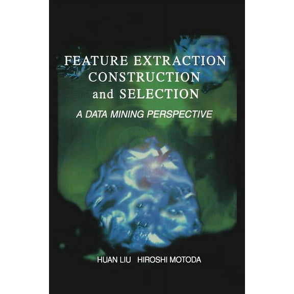 The Springer International Engineering a Feature Extraction, Construction and Selection: A Data Mining Perspective, Book 453, (Paperback)