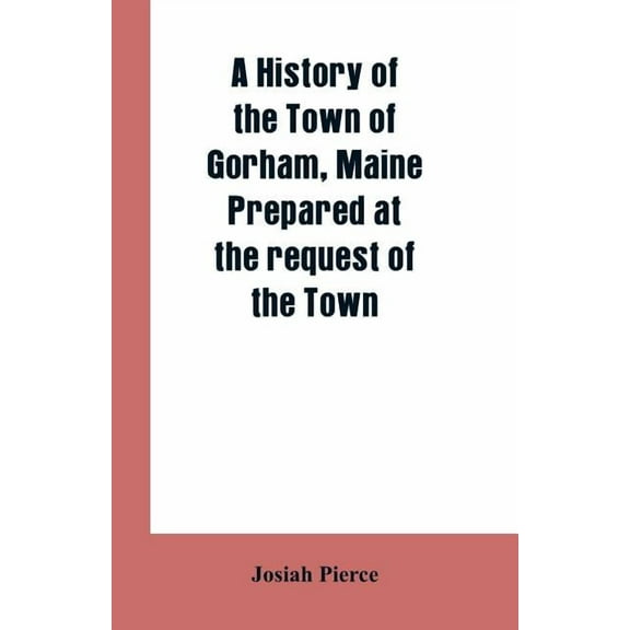 A History of the Town of Gorham, Maine. Prepared at the request of the Town, (Paperback)