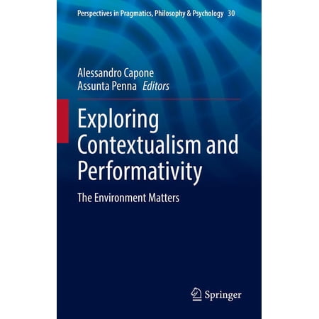 Perspectives in Pragmatics Philosophy & Exploring Contextualism and Performativity: The Environment Matters Book 30 (Hardcover)