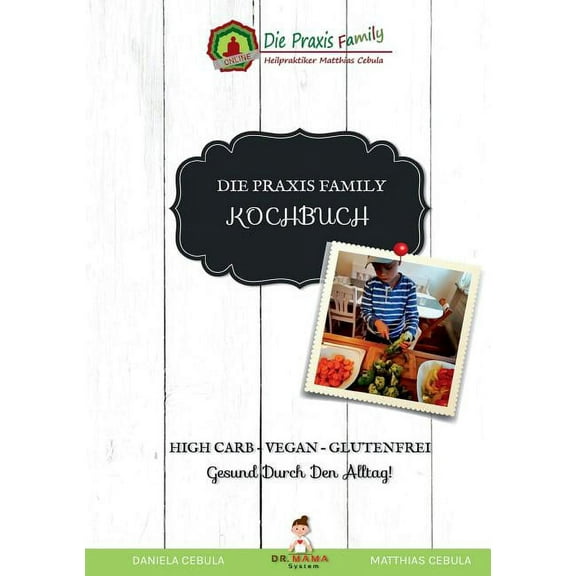 Die Praxis Family Kochbuch: High Carb - Vegan - Glutenfrei Gesund durch den Alltag!, (Paperback)