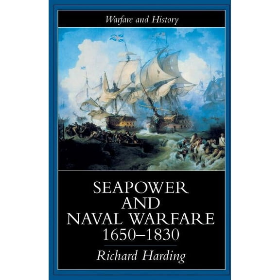 Warfare and History Seapower and Naval Warfare, 1650-1830, (Paperback)
