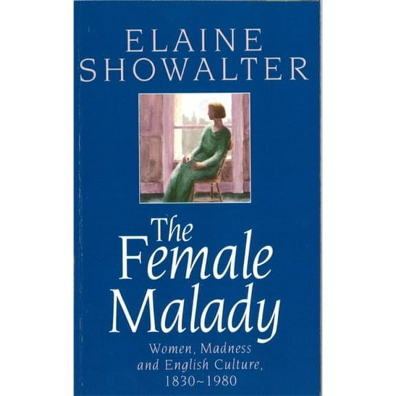 Female Malady : Women, Madness and English Culture, 1830-1980