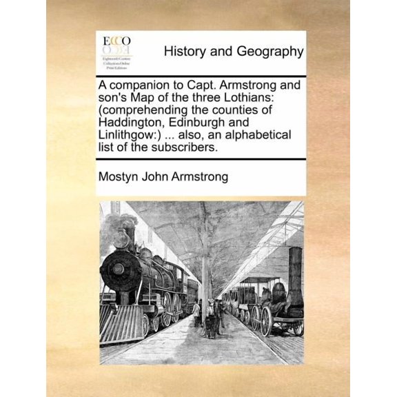 A Companion to Capt. Armstrong and Son's Map of the Three Lothians: (Comprehending the Counties of Haddington, Edinburgh, (Paperback)