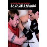 No Holds Barred Fighting No Holds Barred Fighting: Savage Strikes: The Complete Guide to Real World Striking for NHB Competition and Street Defen, (Paperback)