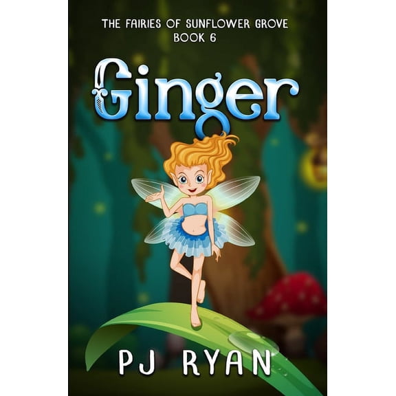 The Fairies of Sunflower Grove Ginger: A funny chapter book for kids ages 9-12, Book 6, (Paperback)