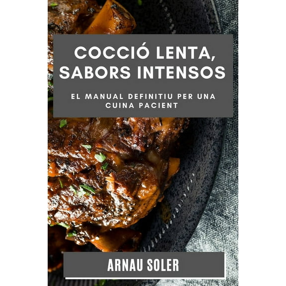 CocciÃ³ Lenta, Sabors Intensos: El Manual Definitiu per una Cuina Pacient, (Paperback)