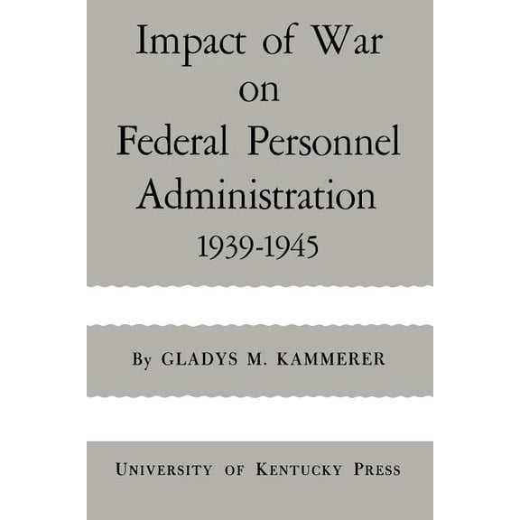 Impact of War on Federal Personnel Administration: 1939-1945, (Paperback)