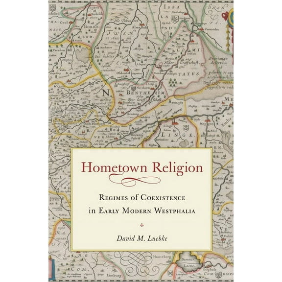 Studies in Early Modern German History Hometown Religion: Regimes of Coexistence in Early Modern Westphalia, (Hardcover)