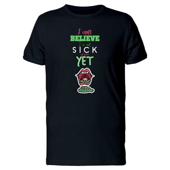 Cant Believe Im Not Sick Of You Tee Men's -Image by Shutterstock