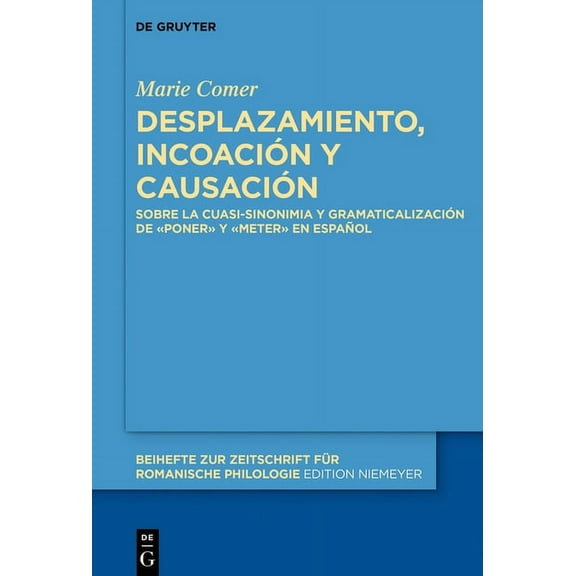 Beihefte Zur Zeitschrift Für Romanische Desplazamiento, Incoación Y Causación: Sobre La Cuasi-Sinonimia Y Gramaticalización de «Poner» Y «Meter» En Español, Book 437, (Hardcover)