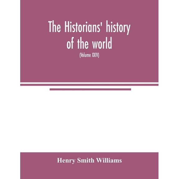 The historians' history of the world; a comprehensive narrative of the rise and development of nations as recorded by ov, (Paperback)