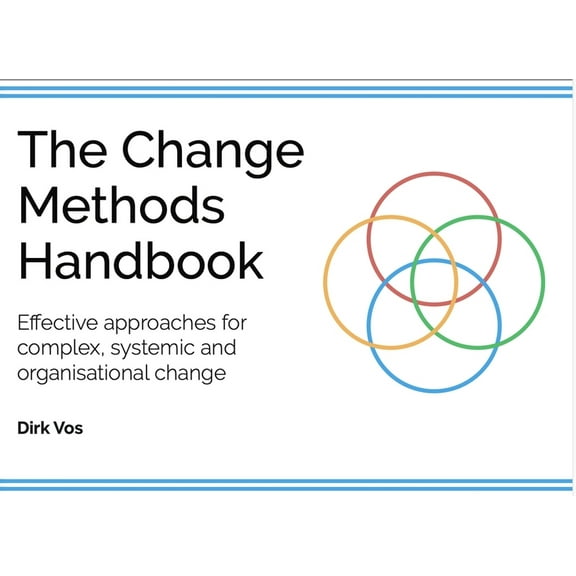 The Change Methods Handbook: Effective Approaches for Complex, Systemic and Organisational Change, (Paperback)