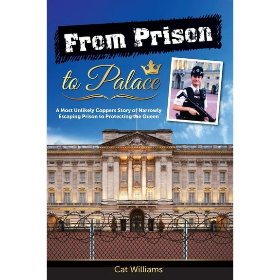 From Prison to Palace: A Most Unlikely Coppers Story of Narrowly Escaping Prison to Protecting the Queen (Paperback)