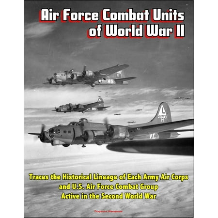 Air Force Combat Units of World War II: Traces the Historical Lineage of Each Army Air Corps and U.S. Air Force Combat Group Active in the Second World War - (Best Army Unit In The World)