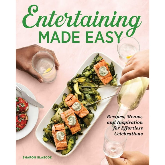 Entertaining Made Easy : Recipes, Menus, and Inspiration for Effortless Celebrations (Paperback)