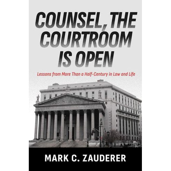 Counsel, the Courtroom Is Open: Lessons from More Than a Half-Century in Law and Life