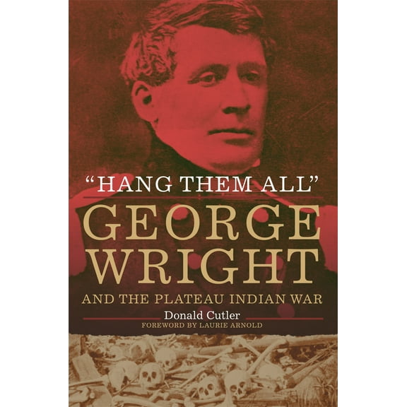 "Hang Them All" : George Wright and the Plateau Indian War (Edition 1) (Paperback)