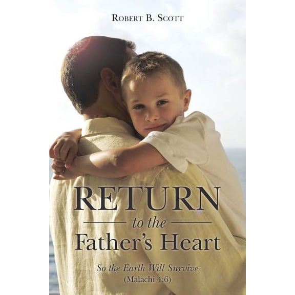 Return to the Father's Heart: So the Earth Will Survive (Malachi 4:6), (Paperback)