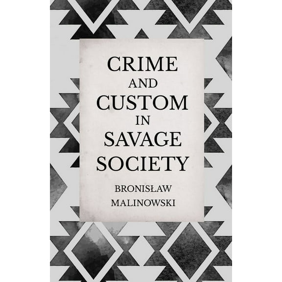 Crime and Custom in Savage Society: An Anthropological Study of Savagery, (Paperback)