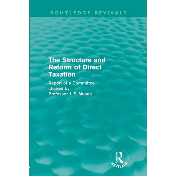 Routledge Revivals The Structure and Reform of Direct Taxation (Routledge Revivals), (Paperback)