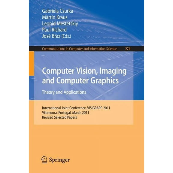 Communications in Computer and Informati Computer Vision, Imaging and Computer Graphics - Theory and Applications: International Joint Conference, Visigrapp 2011, Book 274, (Paperback)