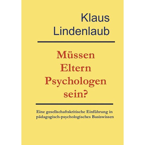 MÃ¼ssen Eltern Psychologen sein?: Eine gesellschaftskritische EinfÃ¼hrung in pÃ¤dagogisch-psychologisches Basiswissen. Mit , (Paperback)